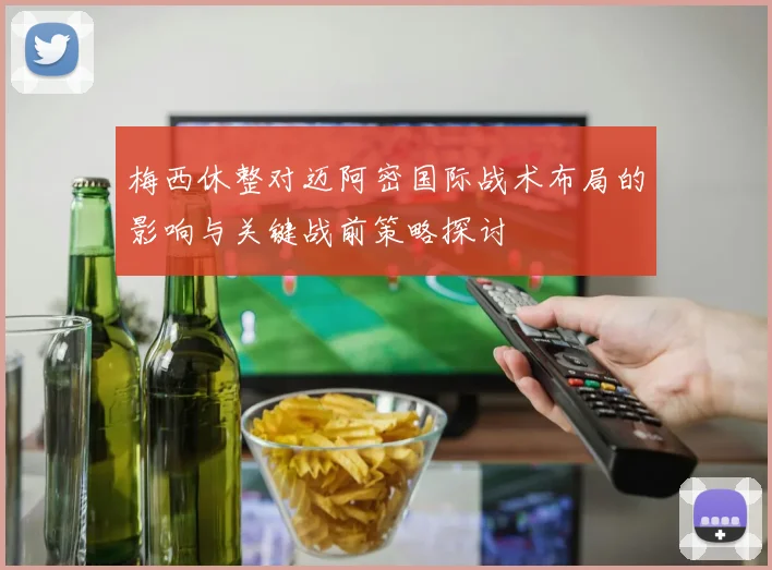 梅西休整对迈阿密国际战术布局的影响与关键战前策略探讨